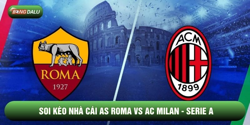 Soi Kèo Nhà Cái AS Roma Vs AC Milan 26/01 - Serie A