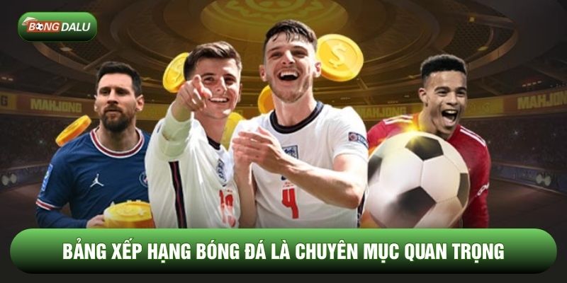 Bảng xếp hạng bóng đá là chuyên mục quan trọng