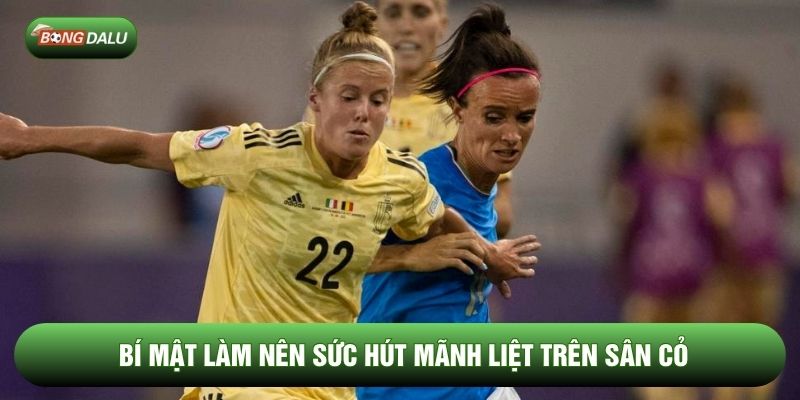 Bí mật làm nên sức hút mãnh liệt trên sân cỏ