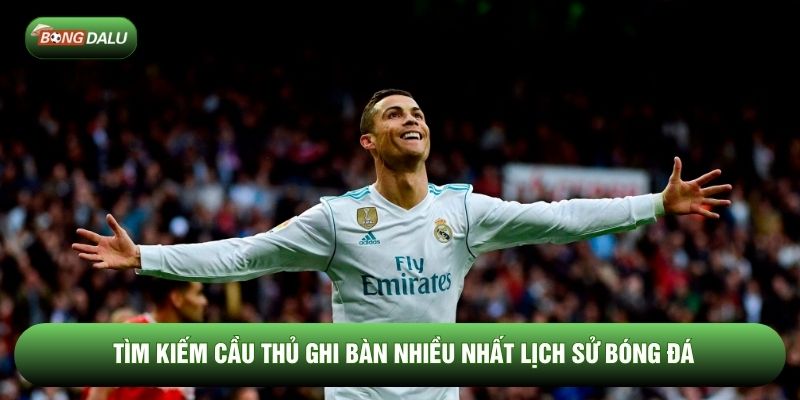 Tìm kiếm cầu thủ ghi bàn nhiều nhất lịch sử bóng đá