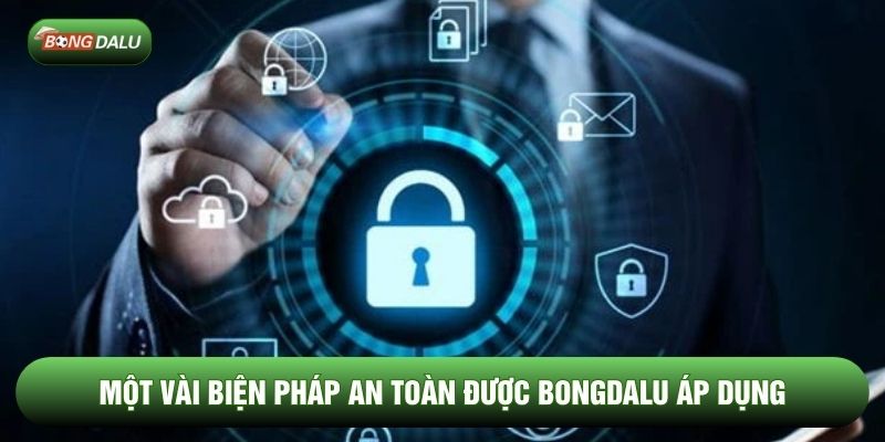 Một vài biện pháp an toàn được Bongdalu áp dụng