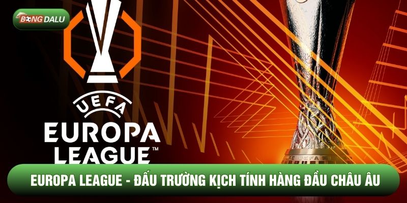 Europa League - Đấu Trường Kịch Tính Hàng Đầu Châu Âu 2026