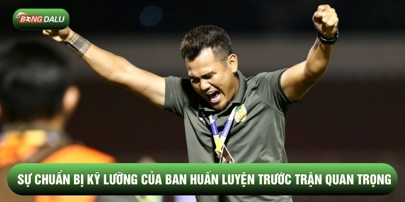 Sự chuẩn bị kỹ lưỡng của ban huấn luyện trước trận quan trọng