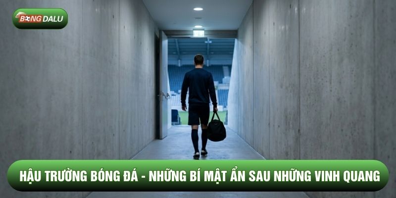 Hậu Trường Bóng Đá - Bí Mật Ẩn Sau Những Vinh Quang