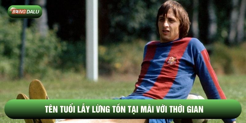 Tên tuổi lẫy lừng tồn tại mãi với thời gian