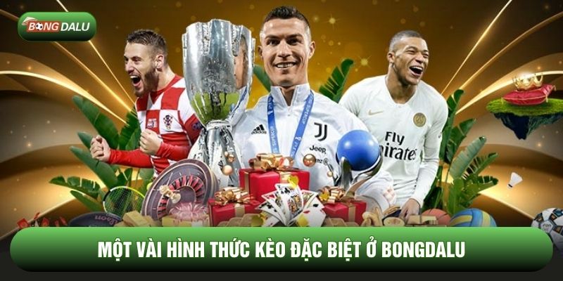 Một vài hình thức kèo đặc biệt ở Bongdalu