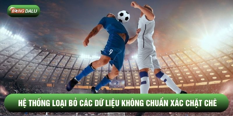 Hệ thống loại bỏ các dữ liệu không chuẩn xác chặt chẽ