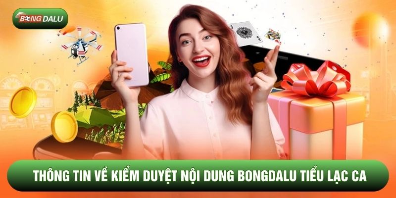 Thông tin về Kiểm duyệt nội dung bongdalu Tiểu Lạc Ca