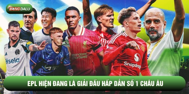 EPL hiện đang là giải đấu hấp dẫn số 1 châu Âu EPL hiện đang là giải đấu hấp dẫn số 1 châu Âu