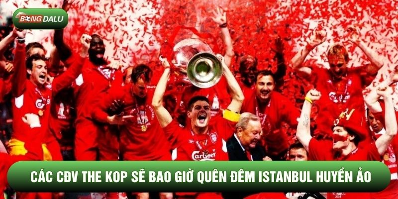 Các CĐV The Kop sẽ bao giờ quên đêm Istanbul huyền ảo Các CĐV The Kop sẽ bao giờ quên đêm Istanbul huyền ảo