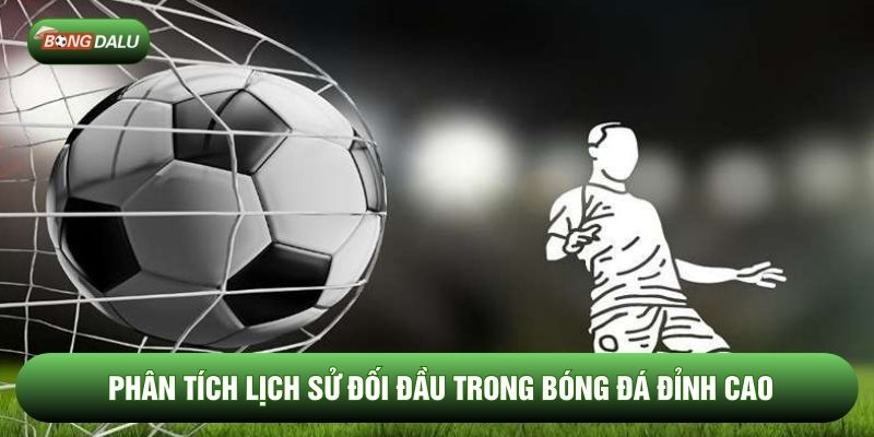 Phân tích lịch sử đối đầu trong bóng đá đỉnh cao Phân tích lịch sử đối đầu trong bóng đá đỉnh cao