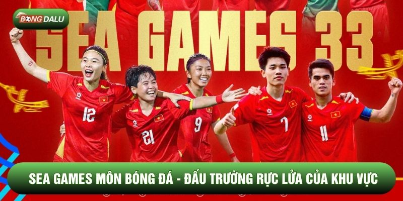 SEA Games Môn Bóng Đá - Đấu Trường Rực Lửa Của Khu Vực