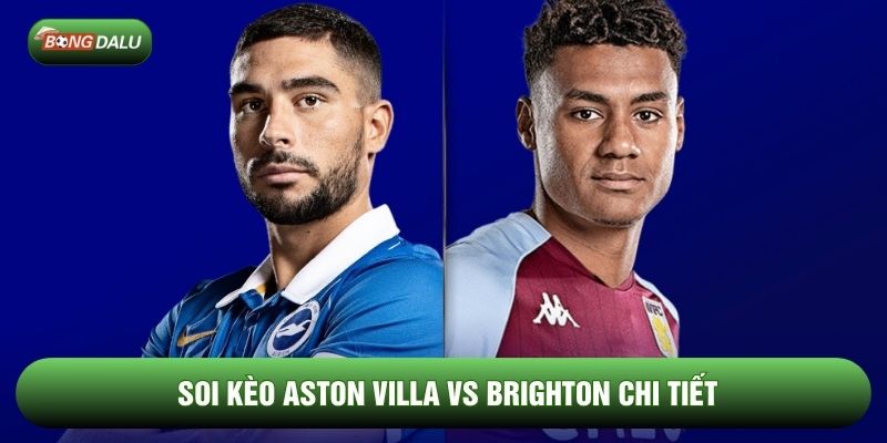 Soi kèo Aston Villa vs Brighton chi tiết
