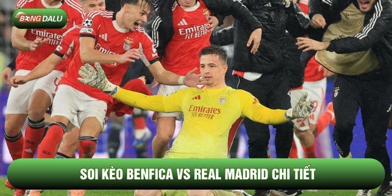 Soi kèo Benfica vs Real Madrid chi tiết