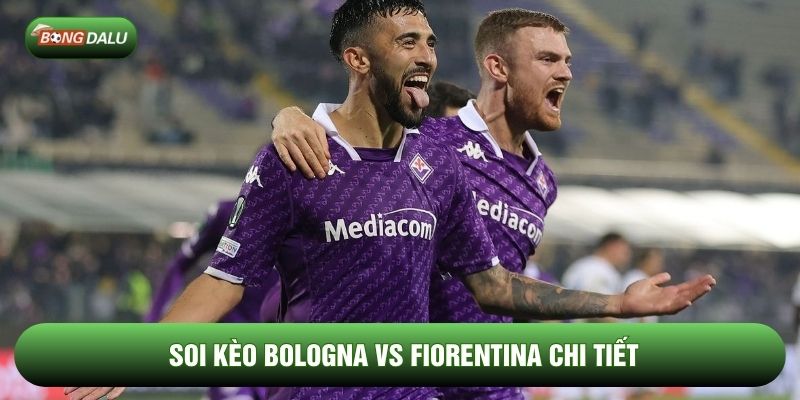 Soi kèo Bologna vs Fiorentina chi tiết