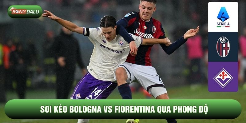Soi kèo Bologna vs Fiorentina qua phong độ