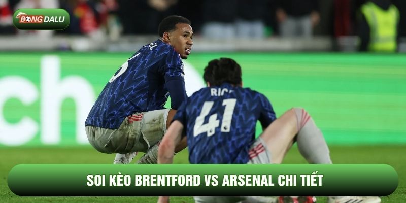 Soi kèo Brentford vs Arsenal chi tiết