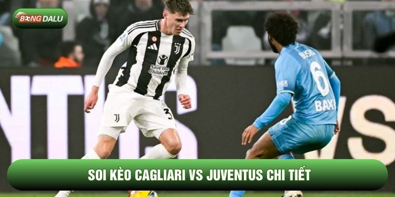Soi kèo Cagliari vs Juventus chi tiết Soi kèo Cagliari vs Juventus chi tiết