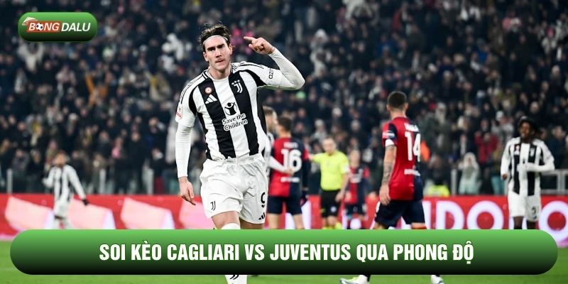 Soi kèo Cagliari vs Juventus qua phong độ Soi kèo Cagliari vs Juventus qua phong độ