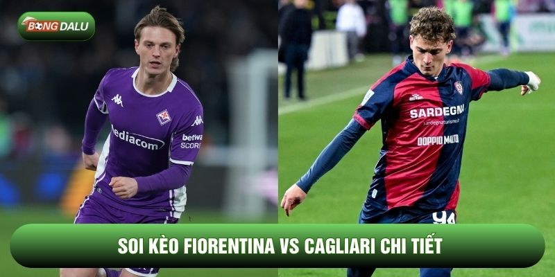 Soi kèo Fiorentina vs Cagliari chi tiết