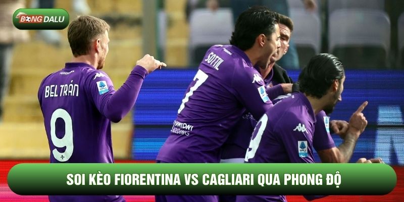 Soi kèo Fiorentina vs Cagliari qua phong độ