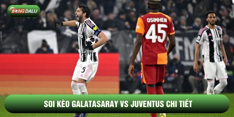 Soi kèo Galatasaray vs Juventus chi tiết