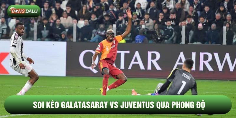Soi kèo Galatasaray vs Juventus qua phong độ