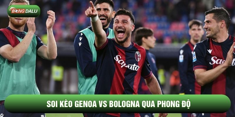 Soi kèo Genoa vs Bologna qua phong độ Soi kèo Genoa vs Bologna qua phong độ