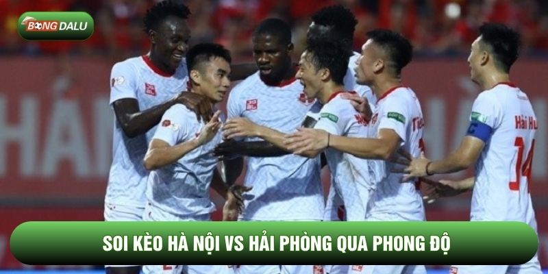 Soi kèo Hà Nội vs Hải Phòng qua phong độ