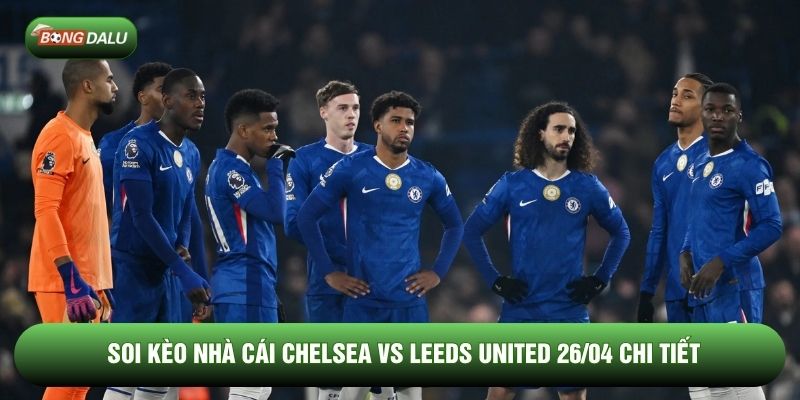 Soi kèo nhà cái Chelsea vs Leeds United 26/04 chi tiết Soi kèo nhà cái Chelsea vs Leeds United 26/04 chi tiết