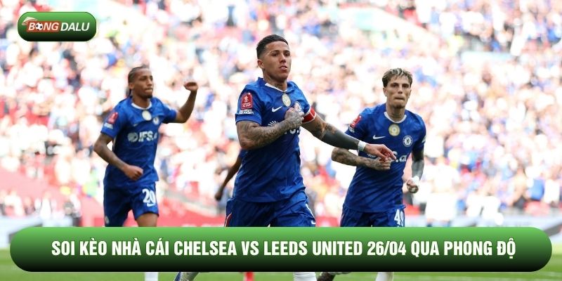 Soi kèo nhà cái Chelsea vs Leeds United 26/04 qua phong độ Soi kèo nhà cái Chelsea vs Leeds United 26/04 qua phong độ