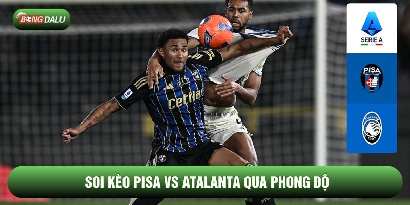 Soi kèo Pisa vs Atalanta qua phong độ