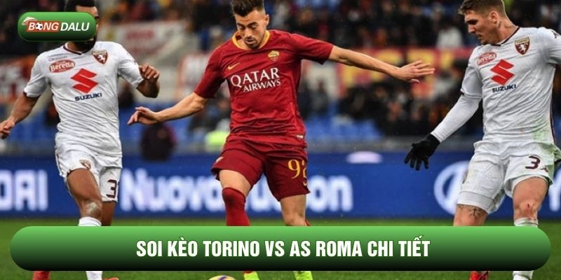Soi kèo Torino vs AS Roma chi tiết Soi kèo Torino vs AS Roma chi tiết