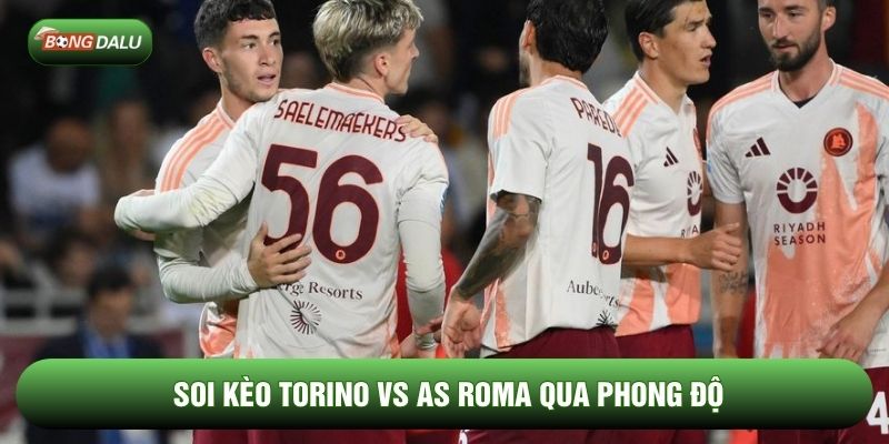 Soi kèo Torino vs AS Roma qua phong độ Soi kèo Torino vs AS Roma qua phong độ