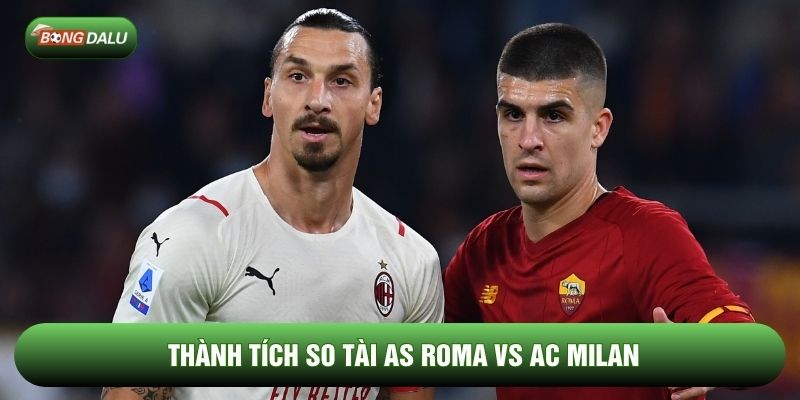 Thành tích so tài AS Roma vs AC Milan