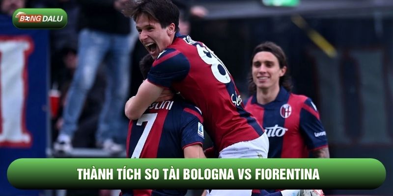 Thành tích so tài Bologna vs Fiorentina
