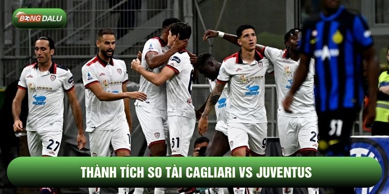 Thành tích so tài Cagliari vs Juventus Thành tích so tài Cagliari vs Juventus