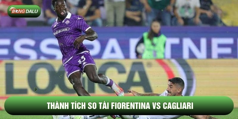 Thành tích so tài Fiorentina vs Cagliari