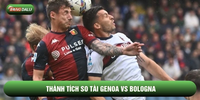 Thành tích so tài Genoa vs Bologna Thành tích so tài Genoa vs Bologna
