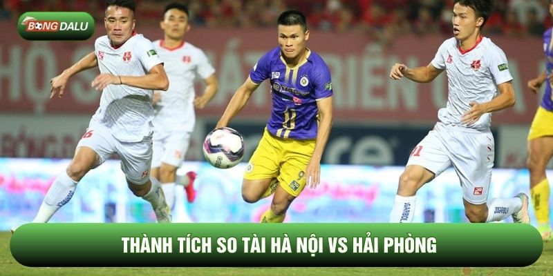 Thành tích so tài Hà Nội vs Hải Phòng