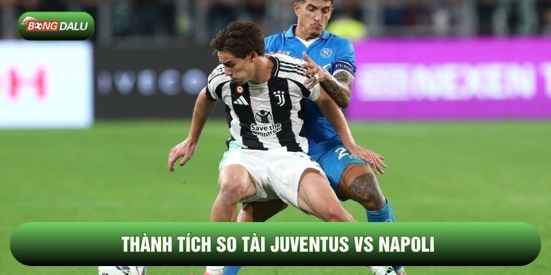 Thành tích so tài Juventus vs Napoli