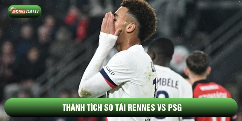 Thành tích so tài Rennes vs PSG