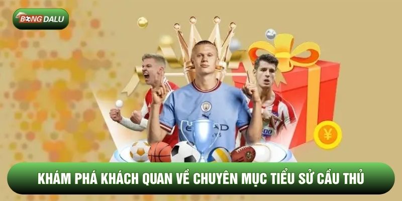 Khám phá khách quan về chuyên mục tiểu sử cầu thủ Khám phá khách quan về chuyên mục tiểu sử cầu thủ