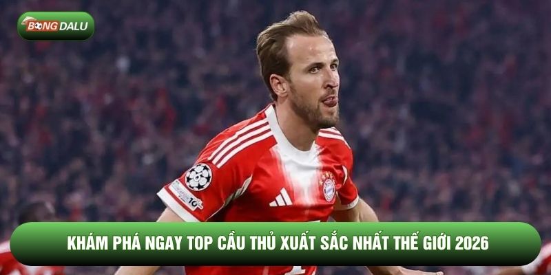 Khám phá ngay top cầu thủ xuất sắc nhất thế giới 2026