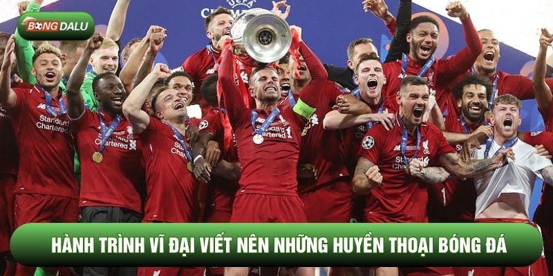 Hành trình vĩ đại viết nên những huyền thoại bóng đá