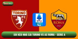 Soi Kèo Nhà Cái Torino vs AS Roma Ngày 19/01 - Serie A