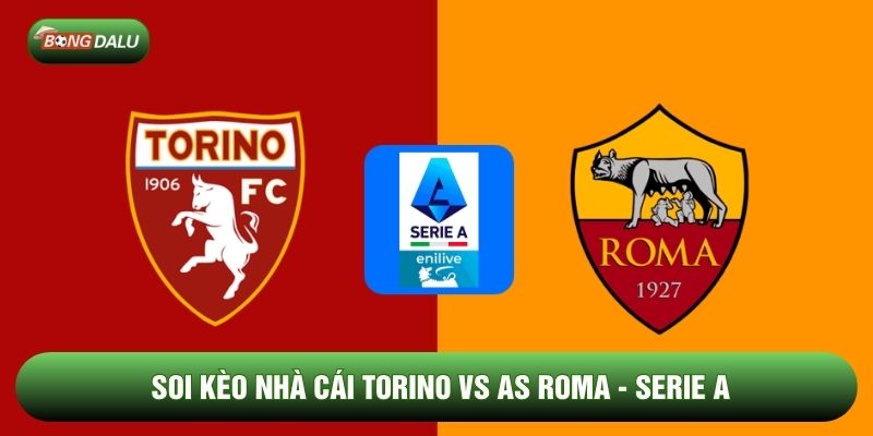 Soi Kèo Nhà Cái Torino vs AS Roma Ngày 19/01 - Serie A