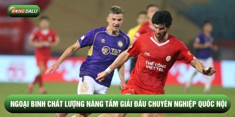 Ngoại binh chất lượng nâng tầm giải đấu chuyên nghiệp quốc nội